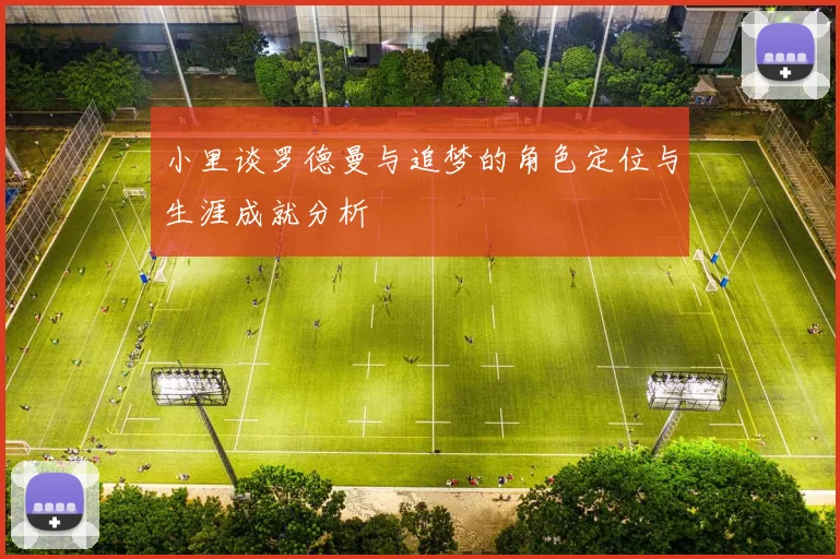 小里谈罗德曼与追梦的角色定位与生涯成就分析